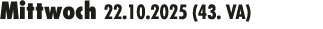 Mittwoch 22.10.2025 (43. VA) 