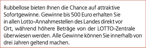 Rubbellose bieten Ihnen die Chance auf attraktive Sofortgewinne. Gewinne bis 500 Euro erhalten Sie in allen Lotto Ann...