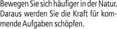 Bewegen Sie sich h ufiger in der Natur. Daraus werden Sie die Kraft f r kommende Aufgaben sch pfen.