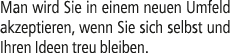 Man wird Sie in einem neuen Umfeld akzeptieren, wenn Sie sich selbst und Ihren Ideen treu bleiben.