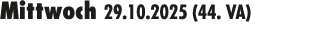 Mittwoch 29.10.2025 (44. VA) 