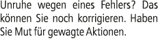 Unruhe wegen eines Fehlers? Das k nnen Sie noch korrigieren. Haben Sie Mut f r gewagte Aktionen.