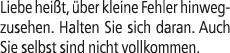 Liebe hei t, ber kleine Fehler hinwegzusehen. Halten Sie sich daran. Auch Sie selbst sind nicht vollkommen.