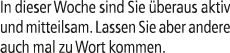 In dieser Woche sind Sie beraus aktiv und mitteilsam. Lassen Sie aber andere auch mal zu Wort kommen.