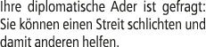 Ihre diplomatische Ader ist gefragt: Sie k nnen einen Streit schlichten und damit anderen helfen.