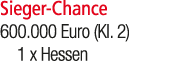 Sieger Chance 600.000 Euro (Kl. 2) 1 x Hessen