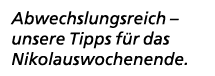 Abwechslungsreich – unsere Tipps f r das Nikolauswochenende. 