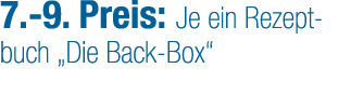 7. 9. Preis: Je ein Rezeptbuch „Die Back Box“ 