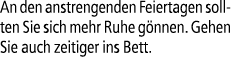 An den anstrengenden Feiertagen sollten Sie sich mehr Ruhe g nnen. Gehen Sie auch zeitiger ins Bett.