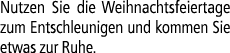 Nutzen Sie die Weihnachtsfeiertage zum Entschleunigen und kommen Sie etwas zur Ruhe.