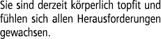 Sie sind derzeit k rperlich topfit und f hlen sich allen Herausforderungen gewachsen.