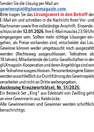 Senden Sie die L sung per Mail an: gewinnspiel@­gluexmagazin.com. Bitte tragen Sie das L sungswort in den Betreff der...