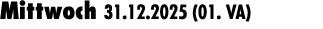 Mittwoch 31.12.2025 (01. VA) 
