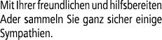 Mit Ihrer freundlichen und hilfsbereiten Ader sammeln Sie ganz sicher einige Sympathien.