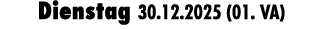 Dienstag 30.12.2025 (01. VA)