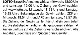 LOTTO 6aus49: Annahmeschluss mittwochs 18:00 Uhr und samstags 19:00 Uhr. Ziehung der Gewinnzahlen auf www.lotto.de: M...