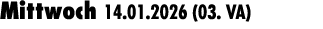 Mittwoch 14.01.2026 (03. VA) 