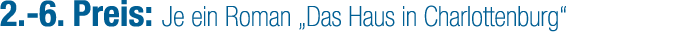 2. 6. Preis: Je ein Roman „Das Haus in Charlottenburg“