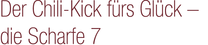 Der Chili Kick f rs Gl ck – die Scharfe 7