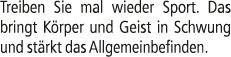 Treiben Sie mal wieder Sport. Das bringt K rper und Geist in Schwung und st rkt das Allgemeinbefinden.