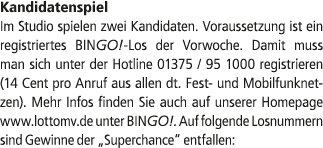 Kandidatenspiel Im Studio spielen zwei Kandidaten. Voraussetzung ist ein registriertes BINGO! Los der Vorwoche. Damit...