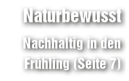 Naturbewusst Nachhaltig in den Fr hling (Seite 7)
