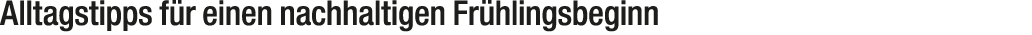 Alltagstipps f r einen nachhaltigen Fr hlingsbeginn