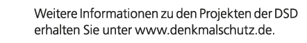 Weitere Informationen zu den Projekten der DSD erhalten Sie unter www.denkmalschutz.de.