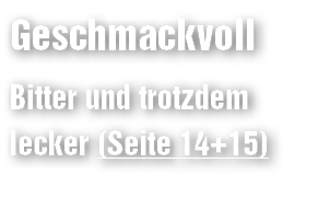Geschmackvoll Bitter und trotzdem lecker (Seite 14+15)