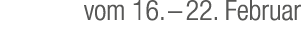 vom 16. – 22. Februar