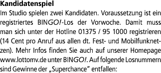 Kandidatenspiel Im Studio spielen zwei Kandidaten. Voraussetzung ist ein registriertes BINGO! Los der Vorwoche. Damit...