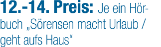 12. 14. Preis: Je ein H rbuch „S rensen macht Urlaub / geht aufs Haus“