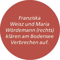 Franziska Weisz und Maria ­W rdemann (rechts) kl ren am Bodensee Verbrechen auf.