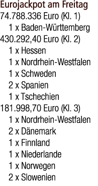 Eurojackpot am Freitag 74.788.336 Euro (Kl. 1) 1 x Baden W rttemberg 430.292,40 Euro (Kl. 2) 1 x Hessen 1 x Nordrhein...