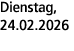 Dienstag, 24.02.2026