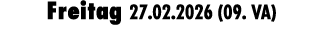 Freitag 27.02.2026 (09. VA)