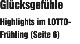 Gl cksgef hle Highlights im LOTTO Fr hling (Seite 6)