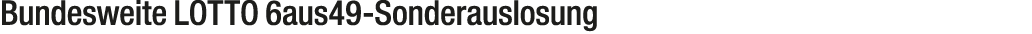 Bundesweite LOTTO 6aus49 Sonderauslosung