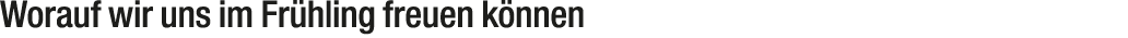 Worauf wir uns im Fr hling freuen k nnen