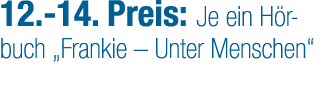 12. 14. Preis: Je ein H rbuch „Frankie – Unter Menschen“