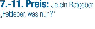 7. 11. Preis: Je ein Ratgeber „Fettleber, was nun?“