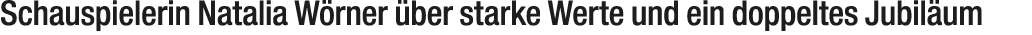 Schauspielerin Natalia W rner ber starke Werte und ein doppeltes Jubil um