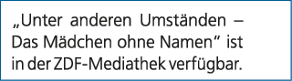 „Unter anderen Umst nden – Das M dchen ohne Namen“ ist in der ZDF Mediathek verf gbar.