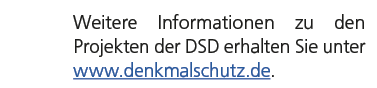 Weitere Informationen zu den Projekten der DSD erhalten Sie unter www.denkmalschutz.de.