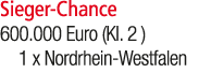 Sieger Chance 600.000 Euro (Kl. 2 ) 1 x Nordrhein Westfalen