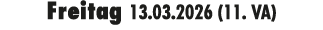 Freitag 13.03.2026 (11. VA)