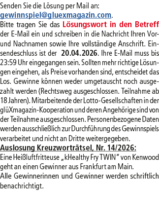 Senden Sie die L sung per Mail an: gewinnspiel@­gluexmagazin.com. Bitte tragen Sie das L sungswort in den Betreff der...