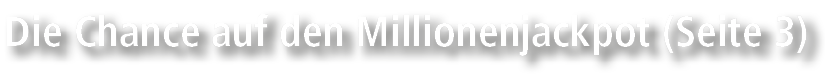 Die Chance auf den Millionenjackpot (Seite 3)