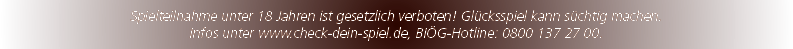 Spielteilnahme unter 18 Jahren ist gesetzlich verboten! Gl cksspiel kann s chtig machen. Infos unter www.check dein s...