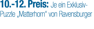 10. 12. Preis: Je ein Exklusiv Puzzle „Matterhorn“ von Ravensburger 